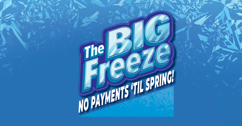 The Big Freeze - Loans are based on credit approval, some restrictions may apply. Interest will accrue during the first 90 days of the loan, and in some instances interest may accrue during this time in an amount greater than the first loan payment due.